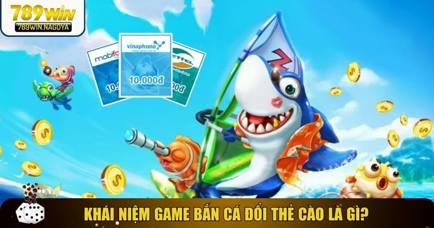 Khái niệm game bắn cá đổi thẻ cào là gì?